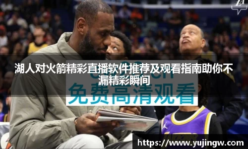 湖人对火箭精彩直播软件推荐及观看指南助你不漏精彩瞬间