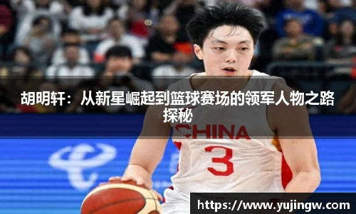 胡明轩：从新星崛起到篮球赛场的领军人物之路探秘