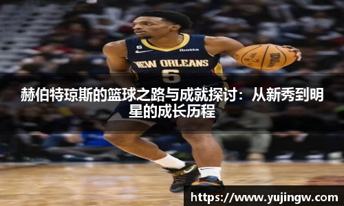 赫伯特琼斯的篮球之路与成就探讨：从新秀到明星的成长历程