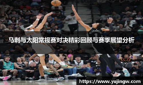 马刺与太阳常规赛对决精彩回顾与赛季展望分析