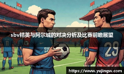sbv精英与阿尔城的对决分析及比赛前瞻展望