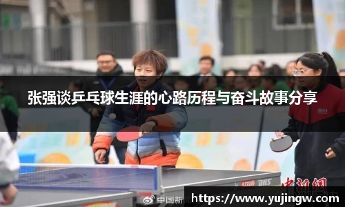 张强谈乒乓球生涯的心路历程与奋斗故事分享